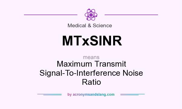What does MTxSINR mean? It stands for Maximum Transmit Signal-To-Interference Noise Ratio