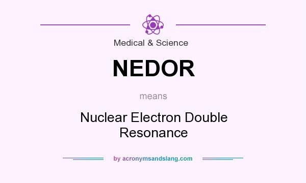 What does NEDOR mean? It stands for Nuclear Electron Double Resonance