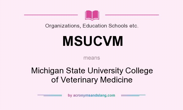 What does MSUCVM mean? It stands for Michigan State University College of Veterinary Medicine