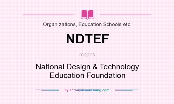 What does NDTEF mean? It stands for National Design & Technology Education Foundation