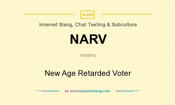 What does NARV mean? It stands for New Age Retarded Voter