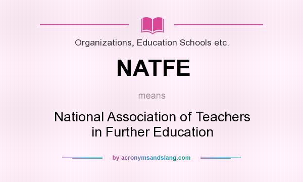 What does NATFE mean? It stands for National Association of Teachers in Further Education