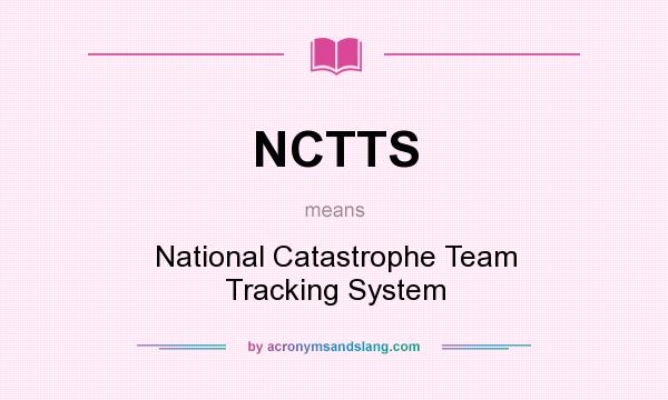 What does NCTTS mean? It stands for National Catastrophe Team Tracking System