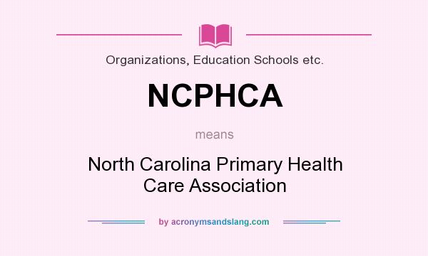 What does NCPHCA mean? It stands for North Carolina Primary Health Care Association