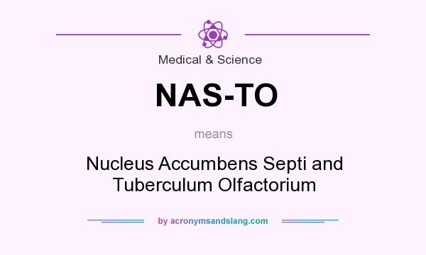 What does NAS-TO mean? It stands for Nucleus Accumbens Septi and Tuberculum Olfactorium