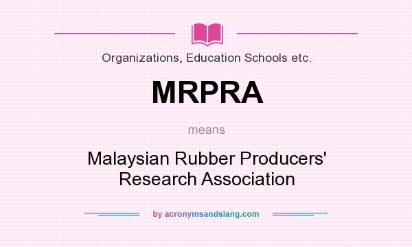 What does MRPRA mean? It stands for Malaysian Rubber Producers` Research Association