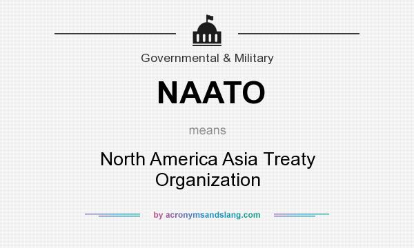What does NAATO mean? It stands for North America Asia Treaty Organization