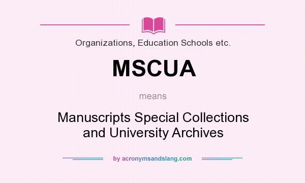 What does MSCUA mean? It stands for Manuscripts Special Collections and University Archives