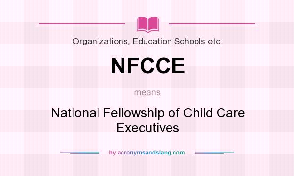 What does NFCCE mean? It stands for National Fellowship of Child Care Executives
