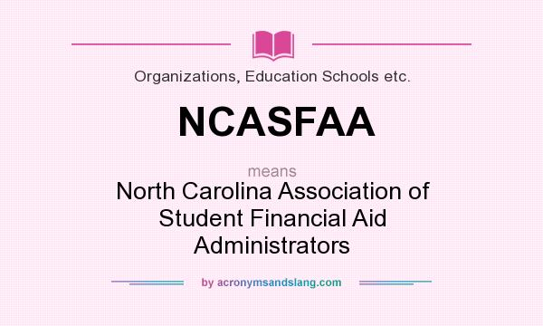 What does NCASFAA mean? It stands for North Carolina Association of Student Financial Aid Administrators