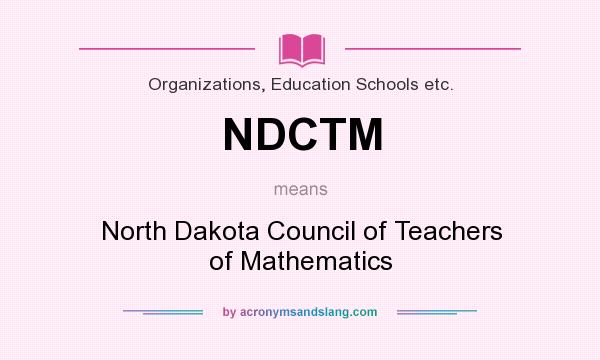 What does NDCTM mean? It stands for North Dakota Council of Teachers of Mathematics