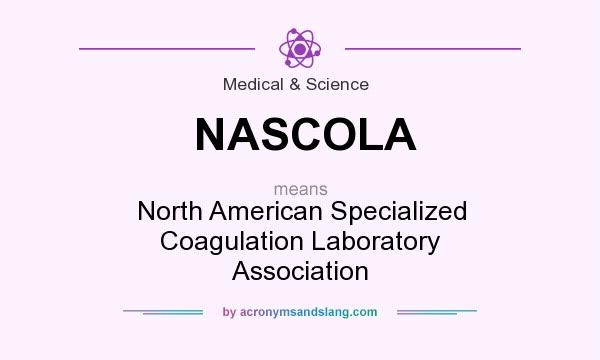 What does NASCOLA mean? It stands for North American Specialized Coagulation Laboratory Association