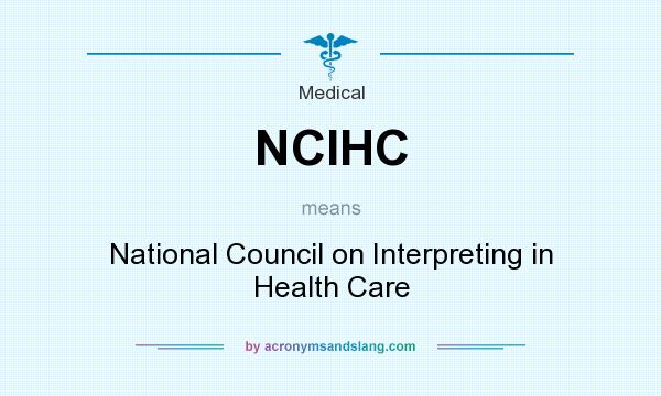 What does NCIHC mean? It stands for National Council on Interpreting in Health Care