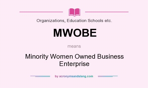What does MWOBE mean? It stands for Minority Women Owned Business Enterprise