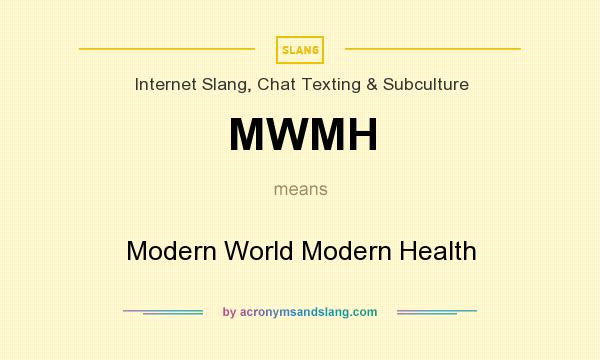 What does MWMH mean? It stands for Modern World Modern Health