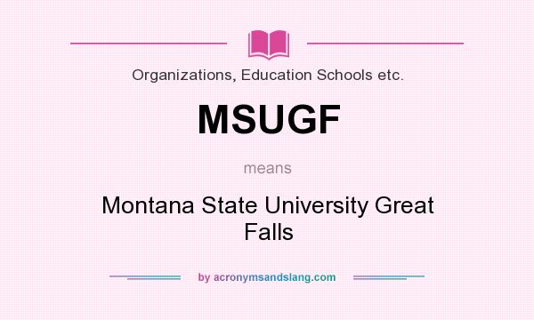What does MSUGF mean? It stands for Montana State University Great Falls