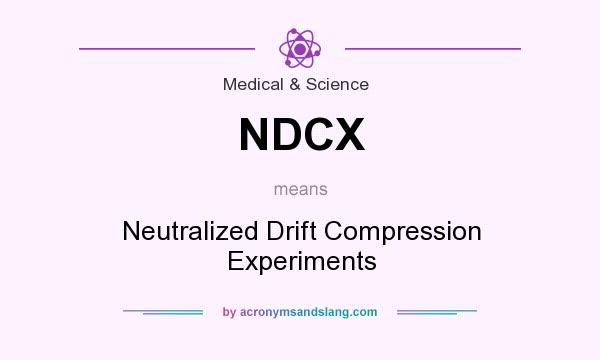 What does NDCX mean? It stands for Neutralized Drift Compression Experiments