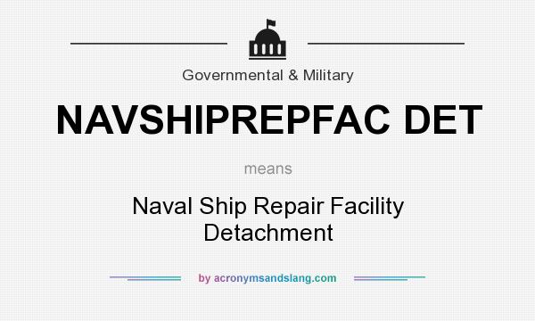 What does NAVSHIPREPFAC DET mean? It stands for Naval Ship Repair Facility Detachment