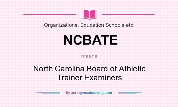 What does NCBATE mean? It stands for North Carolina Board of Athletic Trainer Examiners