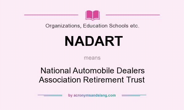 What does NADART mean? It stands for National Automobile Dealers Association Retirement Trust