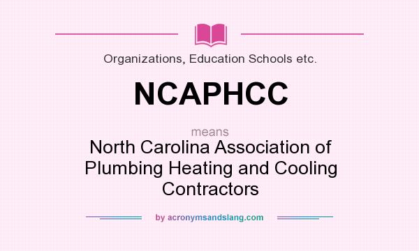 What does NCAPHCC mean? It stands for North Carolina Association of Plumbing Heating and Cooling Contractors