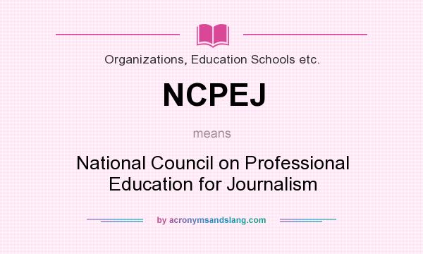 What does NCPEJ mean? It stands for National Council on Professional Education for Journalism