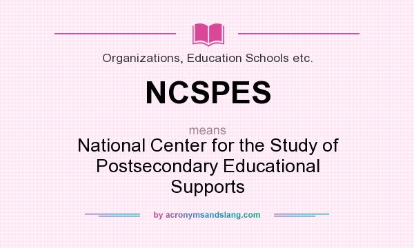 What does NCSPES mean? It stands for National Center for the Study of Postsecondary Educational Supports