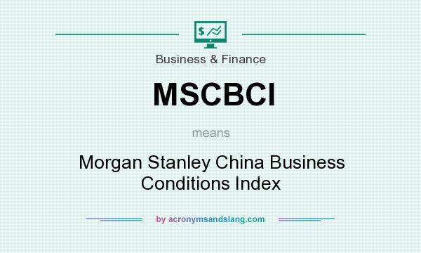 What does MSCBCI mean? It stands for Morgan Stanley China Business Conditions Index