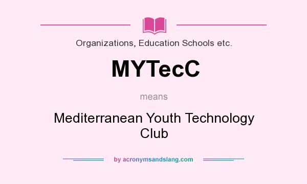 What does MYTecC mean? It stands for Mediterranean Youth Technology Club