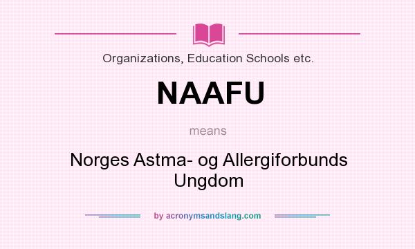 What does NAAFU mean? It stands for Norges Astma- og Allergiforbunds Ungdom