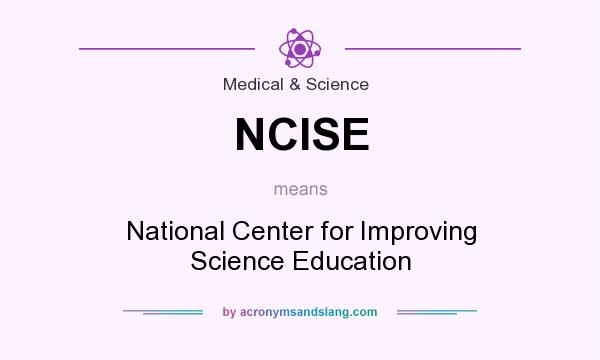 What does NCISE mean? It stands for National Center for Improving Science Education