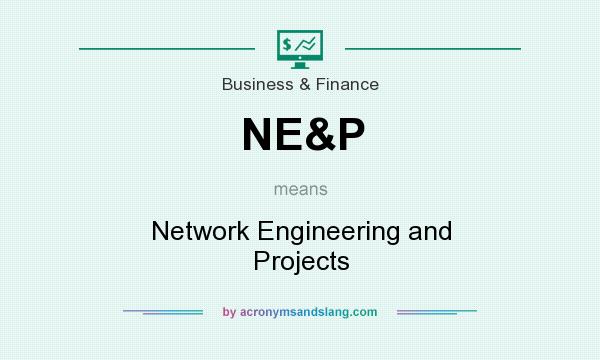 What does NE&P mean? It stands for Network Engineering and Projects