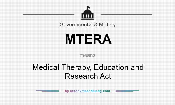 What does MTERA mean? It stands for Medical Therapy, Education and Research Act
