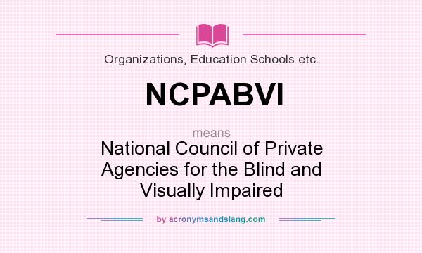 What does NCPABVI mean? It stands for National Council of Private Agencies for the Blind and Visually Impaired