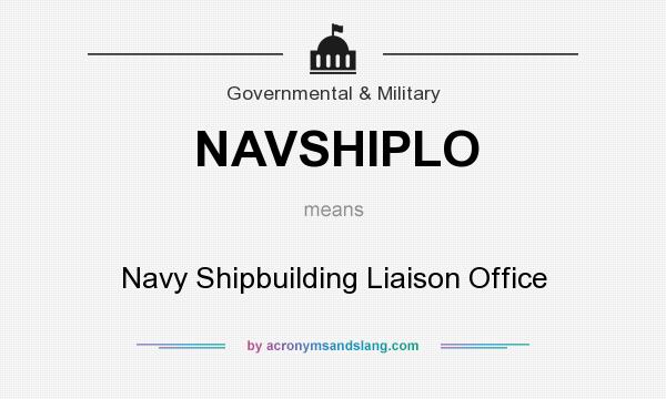 What does NAVSHIPLO mean? It stands for Navy Shipbuilding Liaison Office