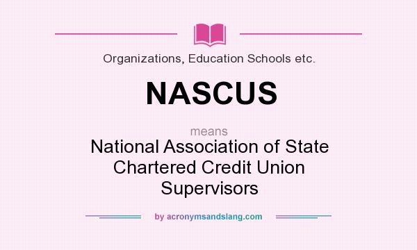What does NASCUS mean? It stands for National Association of State Chartered Credit Union Supervisors