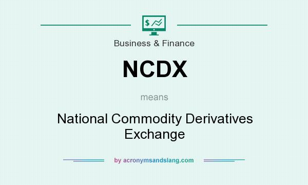What does NCDX mean? It stands for National Commodity Derivatives Exchange