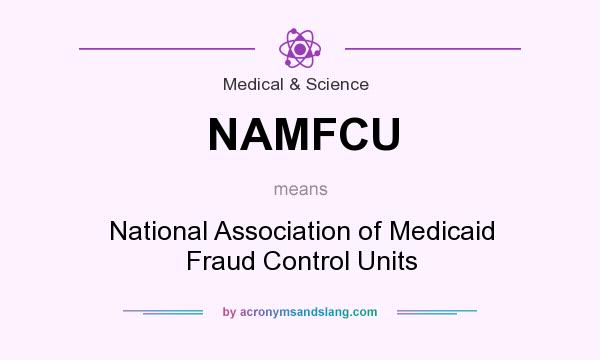 What does NAMFCU mean? It stands for National Association of Medicaid Fraud Control Units