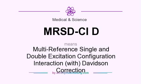 What does MRSD-CI D mean? It stands for Multi-Reference Single and Double Excitation Configuration Interaction (with) Davidson Correction