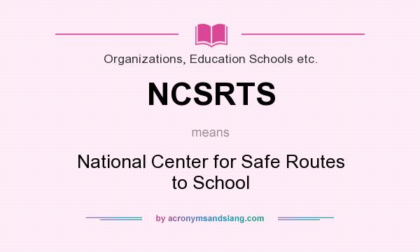 What does NCSRTS mean? It stands for National Center for Safe Routes to School