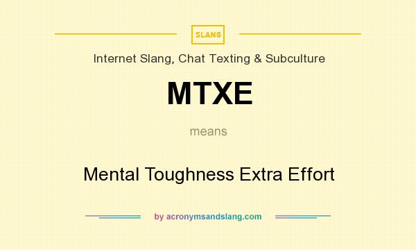 What does MTXE mean? It stands for Mental Toughness Extra Effort
