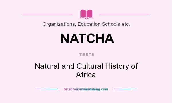 What does NATCHA mean? It stands for Natural and Cultural History of Africa