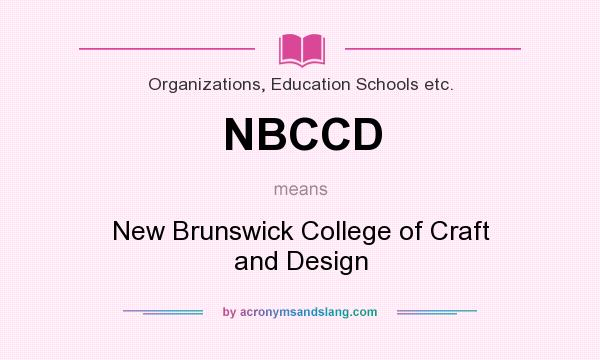 What does NBCCD mean? It stands for New Brunswick College of Craft and Design