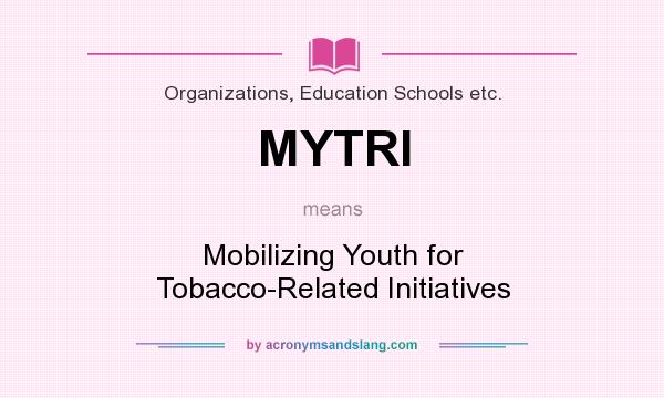 What does MYTRI mean? It stands for Mobilizing Youth for Tobacco-Related Initiatives