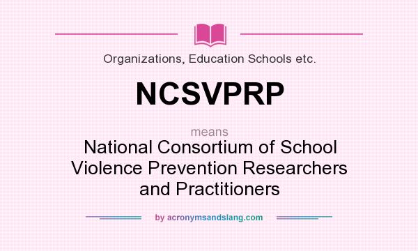 What does NCSVPRP mean? It stands for National Consortium of School Violence Prevention Researchers and Practitioners