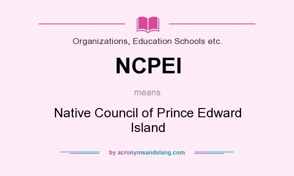 What does NCPEI mean? It stands for Native Council of Prince Edward Island