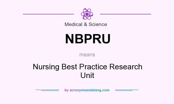 What does NBPRU mean? It stands for Nursing Best Practice Research Unit