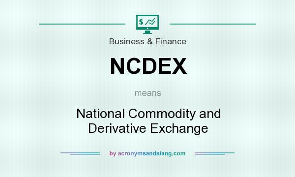 What does NCDEX mean? It stands for National Commodity and Derivative Exchange