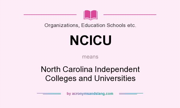 What does NCICU mean? It stands for North Carolina Independent Colleges and Universities