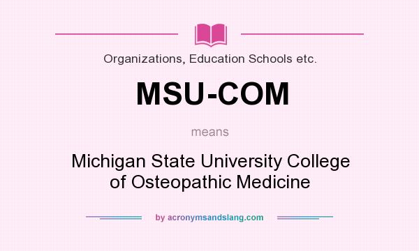 What does MSU-COM mean? It stands for Michigan State University College of Osteopathic Medicine